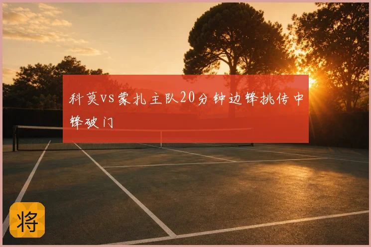 科莫vs蒙扎主队20分钟边锋挑传中锋破门